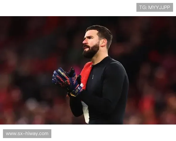 阿利松即将复出球队状态稳健